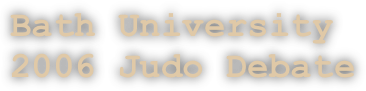 Bath University
2006 Judo Debate